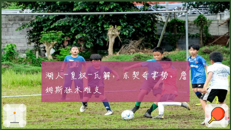 湖人-皇权-瓦解，东契奇掌势，詹姆斯独木难支